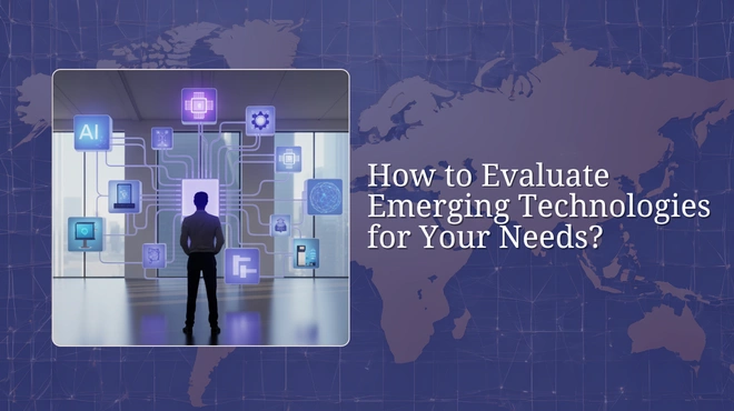 How to Evaluate Emerging Technologies for Your Needs?